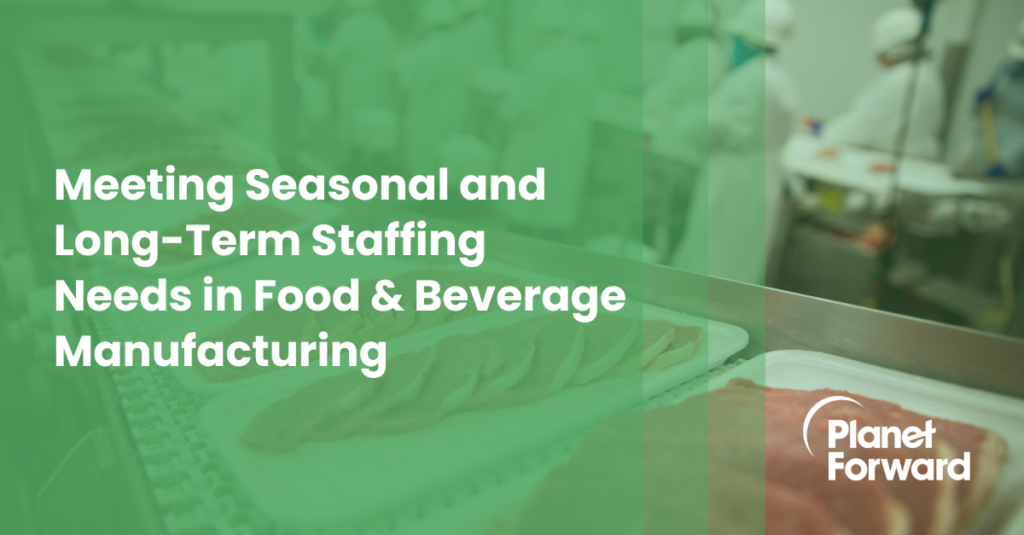 Meeting Seasonal and Long-Term Staffing Needs in Food & Beverage Manufacturing